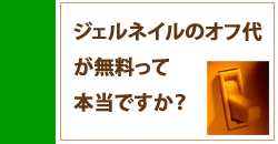 ジェルオフが無料って本当ですか？