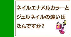 ネイルエナメルカラ―とジェルネイルの違いは何ですか？